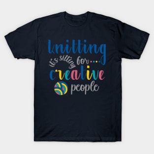 Knitting is Sitting for Creative People T-Shirt